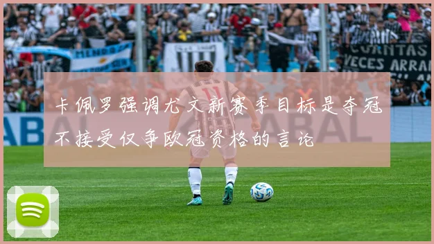 卡佩罗强调尤文新赛季目标是夺冠不接受仅争欧冠资格的言论