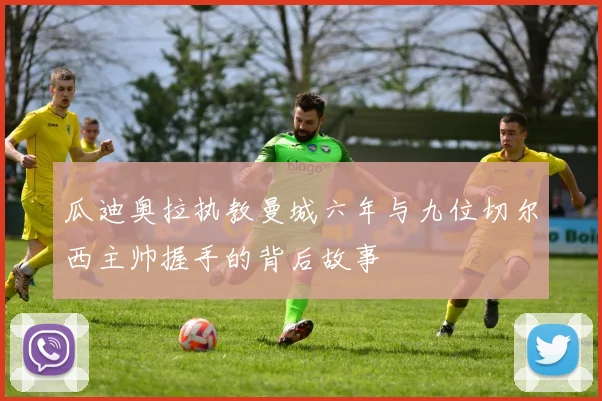 瓜迪奥拉执教曼城六年与九位切尔西主帅握手的背后故事
