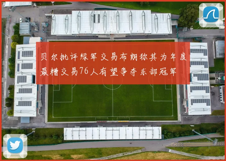 贝尔批评绿军交易布朗称其为年度最糟交易76人有望争夺东部冠军